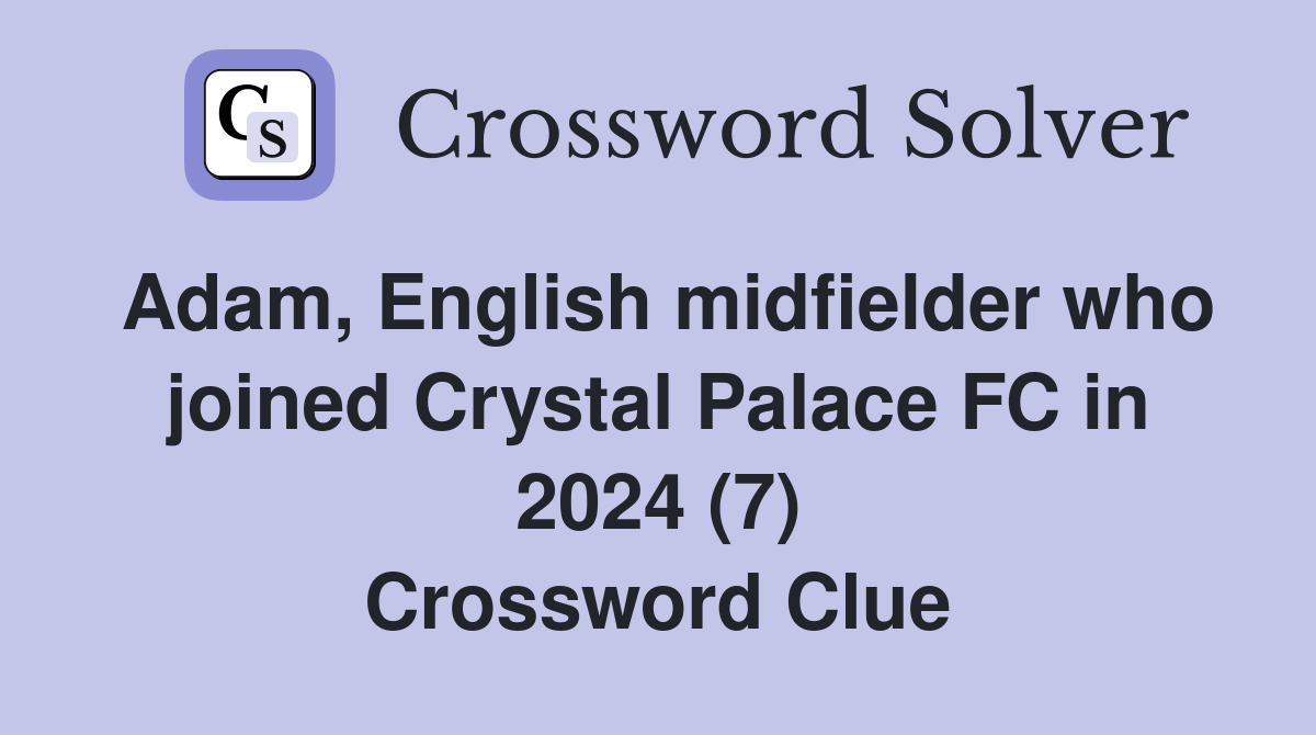 Adam, English midfielder who joined Crystal Palace FC in 2024 (7